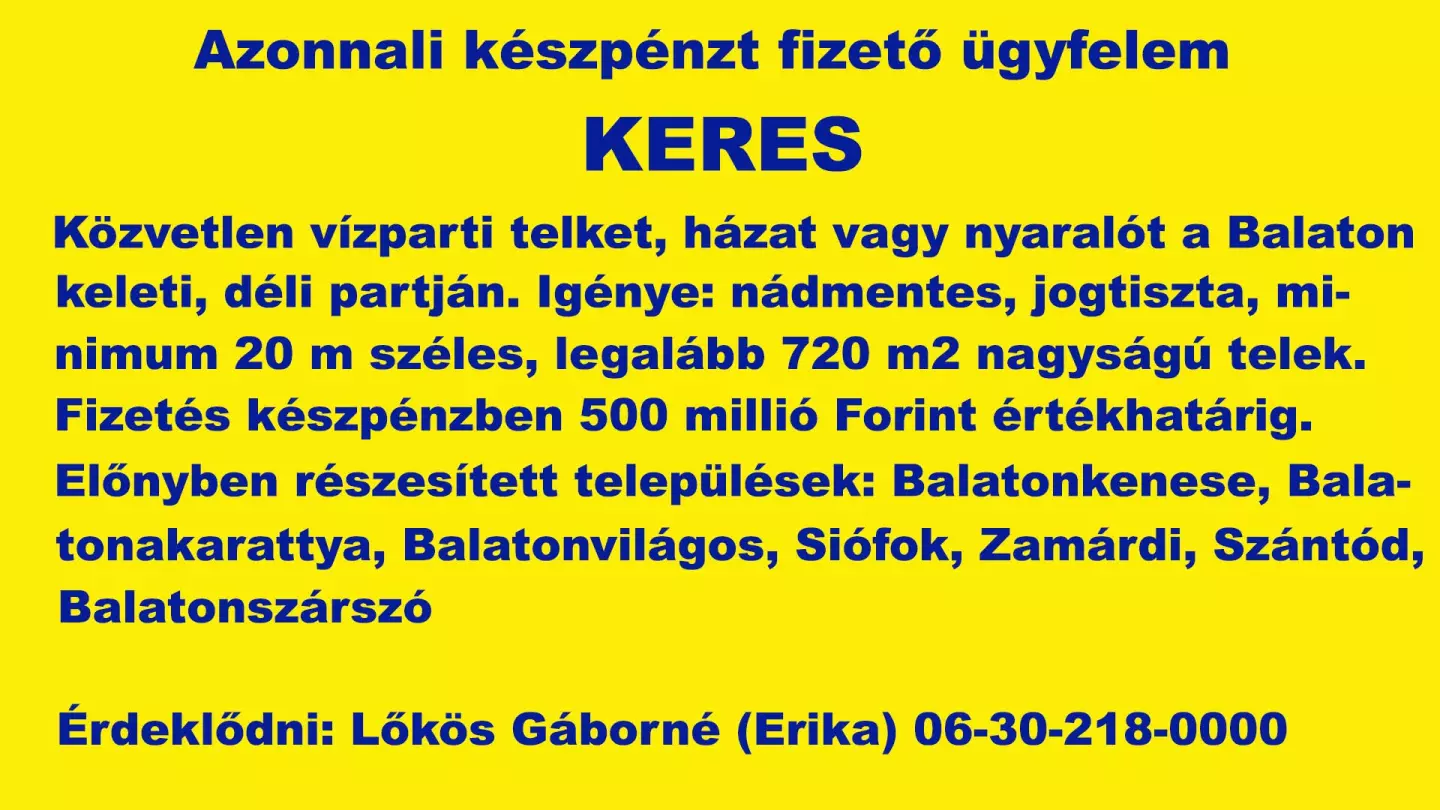 Azonnali készpénzt fizető ügyfelem részére közvetlen vízparti jó állapotú nyaralót keresek a Balaton keleti, déli partján, nádmentes helyen